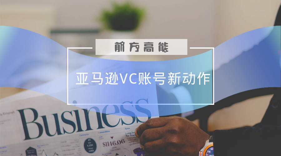 亞馬遜賣家好消息VC賬號新政策！降低VC注冊難度？清理VC賣家？
